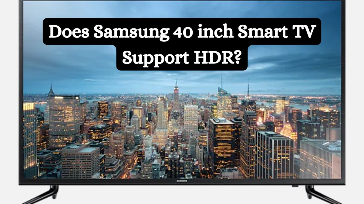 Does Samsung 40 inch Smart TV Support HDR?