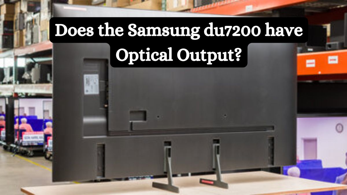 Does the Samsung du7200 have Optical Output?