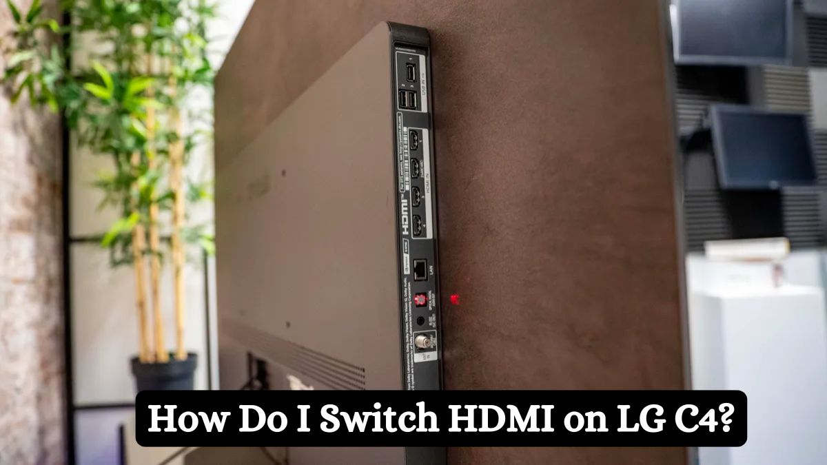 How Do I Switch HDMI on LG C4?