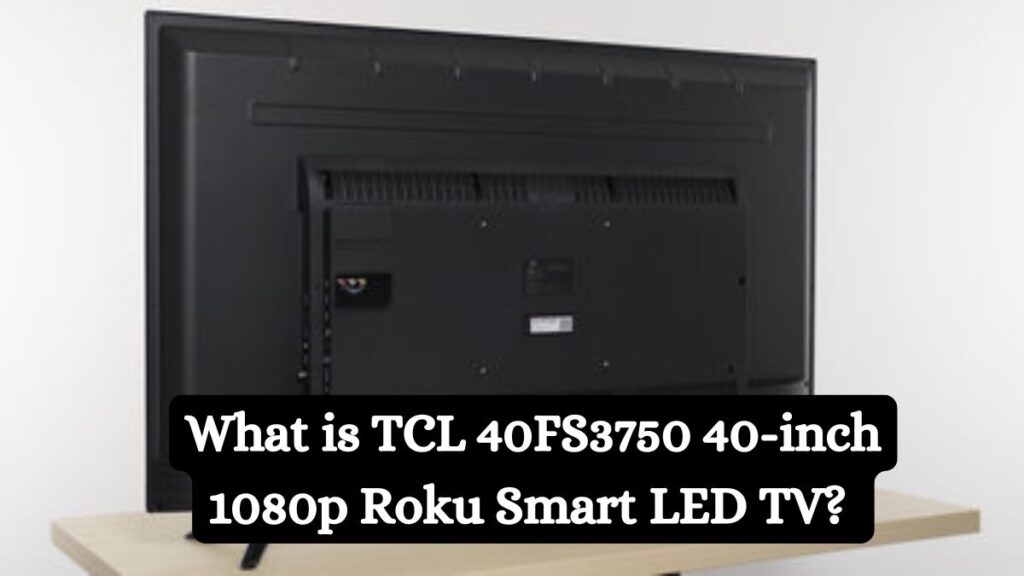 What is TCL 40FS3750 40-inch 1080p Roku Smart LED TV?